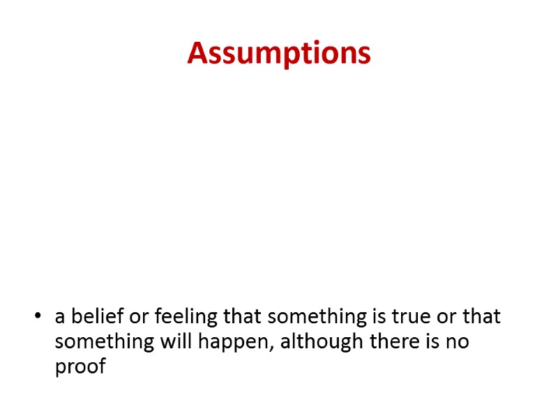 Assumptions a belief or feeling that something is true or that something will happen,
